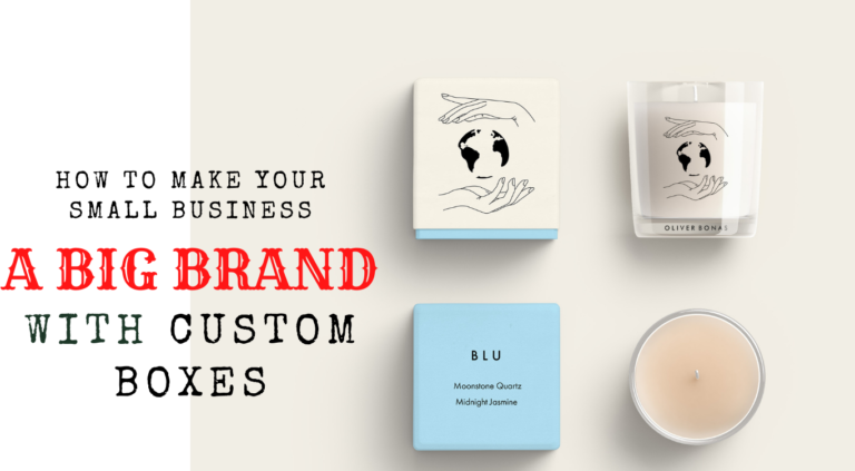 How To Make Your Small Business A Big Brand With Custom Boxes